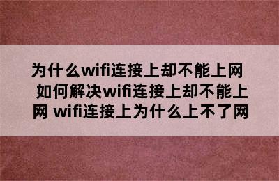 为什么wifi连接上却不能上网  如何解决wifi连接上却不能上网 wifi连接上为什么上不了网